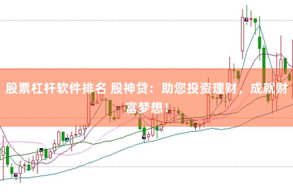 股票杠杆软件排名 股神贷：助您投资理财，成就财富梦想！