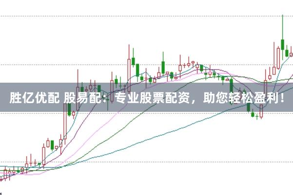 胜亿优配 股易配:专业股票配资,助您轻松盈利!