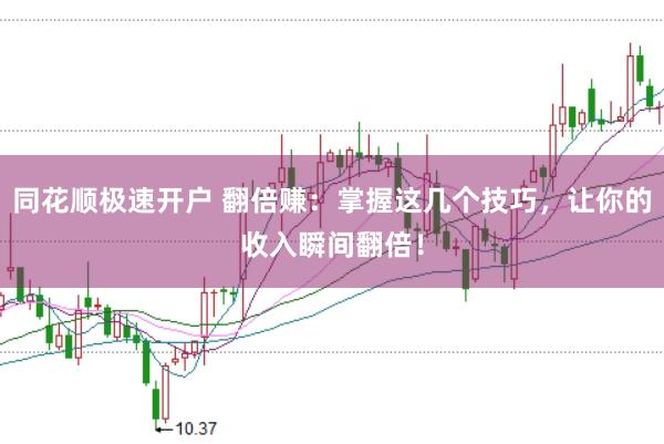 同花顺极速开户 翻倍赚：掌握这几个技巧，让你的收入瞬间翻倍！