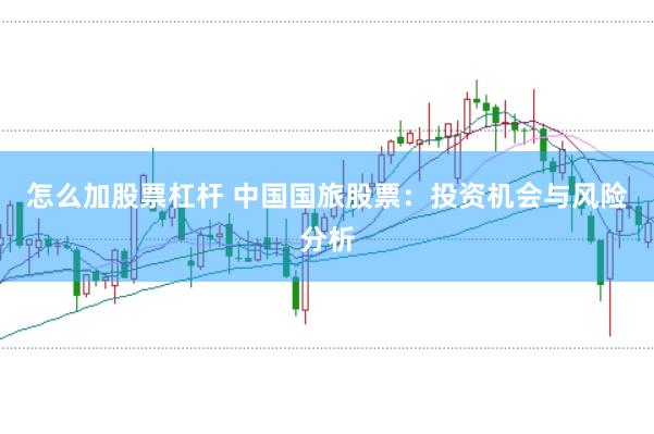 怎么加股票杠杆 中国国旅股票:投资机会与风险分析