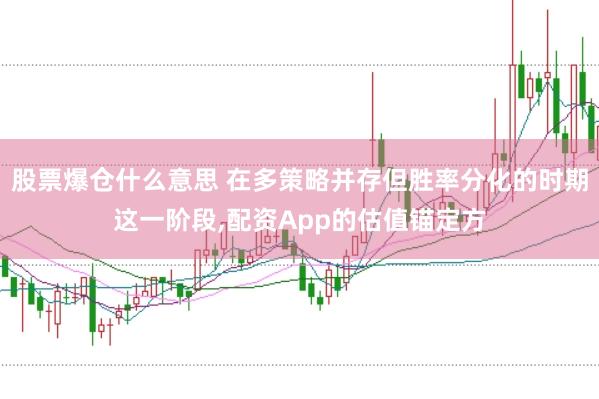 股票爆仓什么意思 在多策略并存但胜率分化的时期这一阶段,配资App的估值锚定方