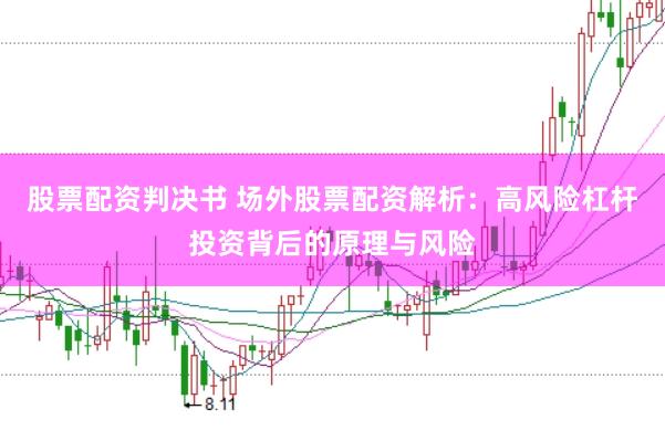 股票配资判决书 场外股票配资解析：高风险杠杆投资背后的原理与风险