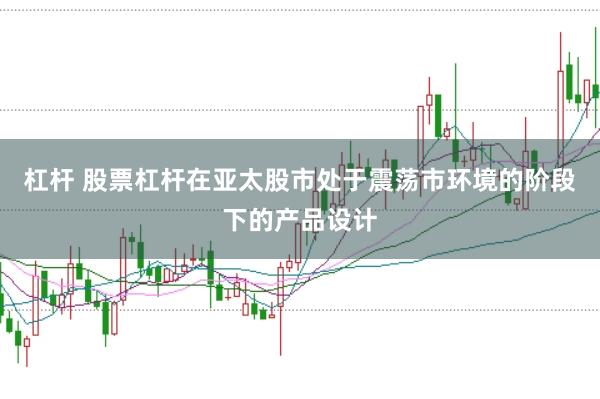 杠杆 股票杠杆在亚太股市处于震荡市环境的阶段下的产品设计