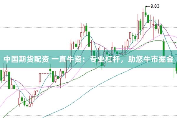 中国期货配资 一直牛资：专业杠杆，助您牛市掘金
