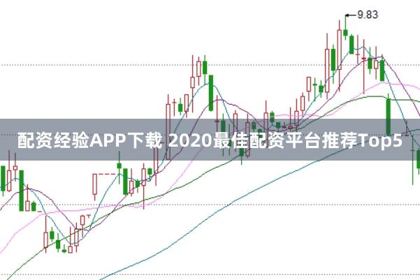 配资经验APP下载 2020最佳配资平台推荐Top5