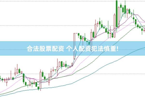 合法股票配资 个人配资犯法慎重!