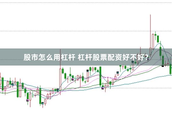 股市怎么用杠杆 杠杆股票配资好不好？