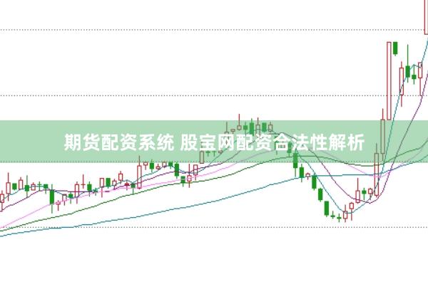 期货配资系统 股宝网配资合法性解析