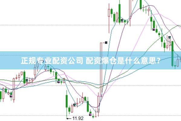正规专业配资公司 配资爆仓是什么意思？