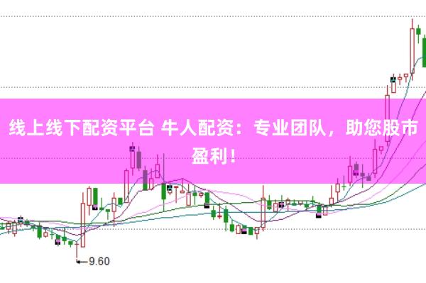线上线下配资平台 牛人配资：专业团队，助您股市盈利！