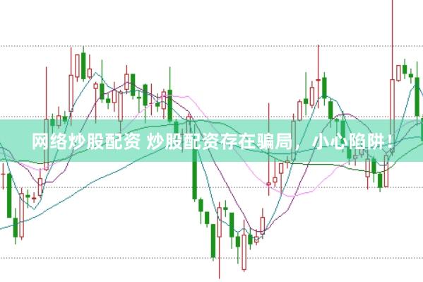 网络炒股配资 炒股配资存在骗局，小心陷阱！