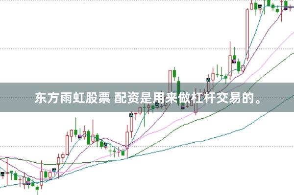 东方雨虹股票 配资是用来做杠杆交易的。
